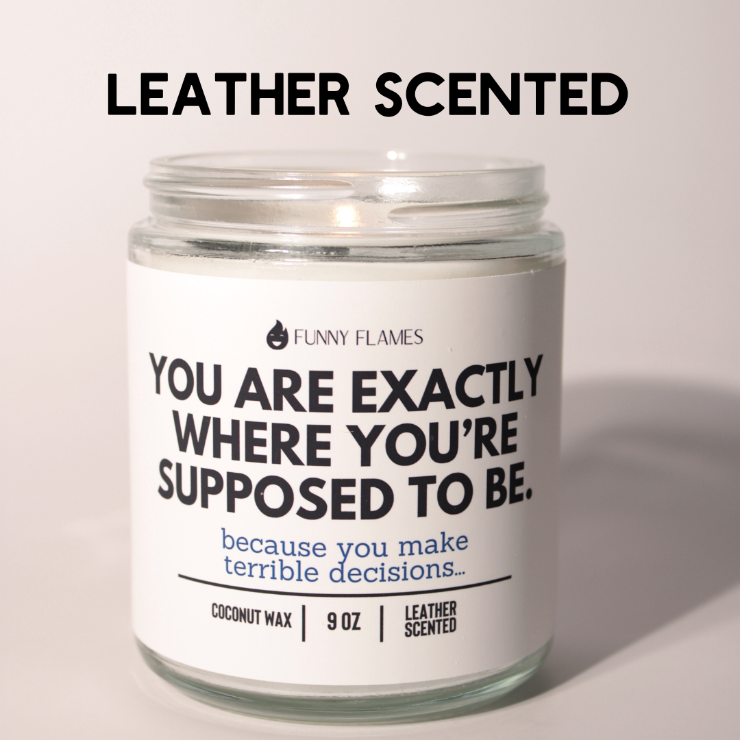 You Are Exactly Where You’re Supposed To Be. Because you make terrible decisions