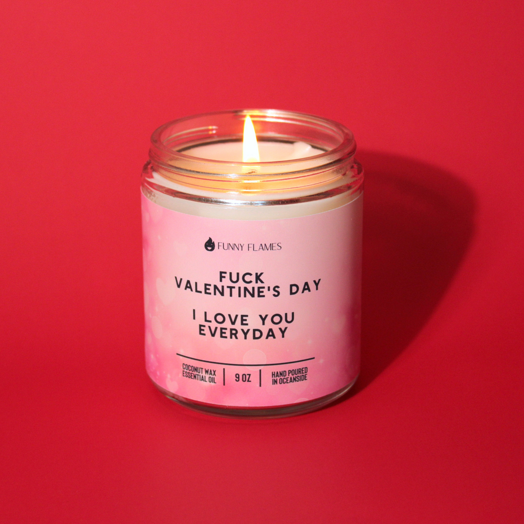 Fuck Valentine's Day, I Love You Everyday